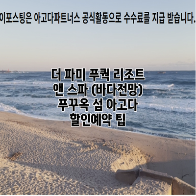 더 파미 푸쿽 리조트 앤 스파 (바다전망) 푸꾸옥 섬 아고다 할인예약 팁