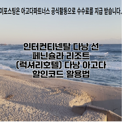 인터컨티넨탈 다낭 선 페닌슐라 리조트 (럭셔리호텔) 다낭 아고다 할인코드 활용법