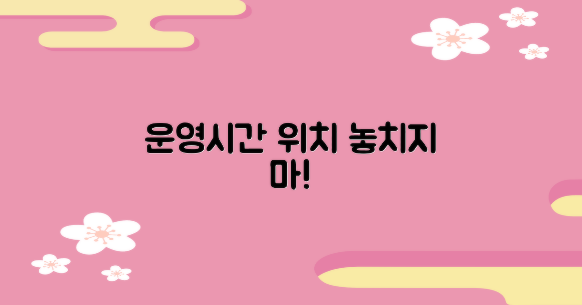 운영시간과 위치, 놓치면 안 될까요?