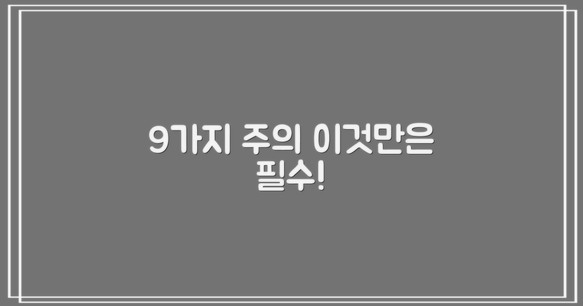 9가지 주의사항, 꼭 숙지하세요!