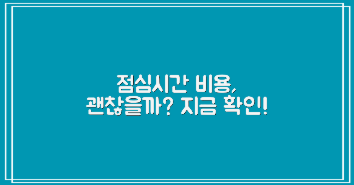 비용과 점심시간, 확인하세요!